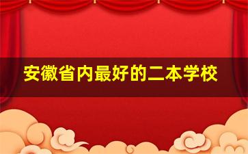 安徽省内最好的二本学校