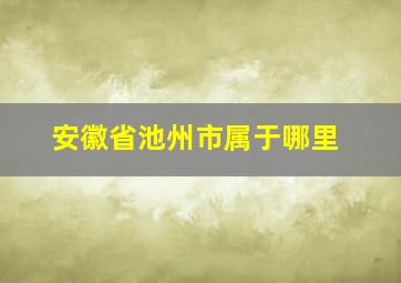 安徽省池州市属于哪里