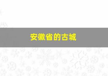 安徽省的古城