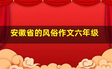 安徽省的风俗作文六年级