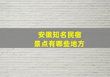 安徽知名民宿景点有哪些地方