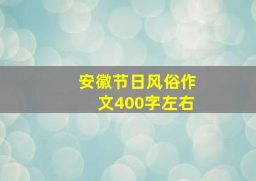 安徽节日风俗作文400字左右