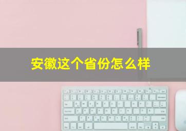 安徽这个省份怎么样