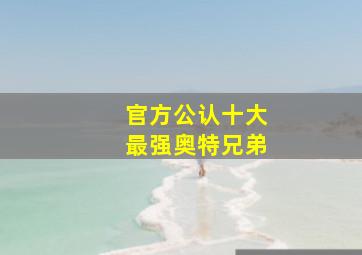 官方公认十大最强奥特兄弟