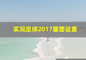 实况足球2017画面设置