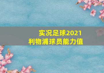 实况足球2021利物浦球员能力值