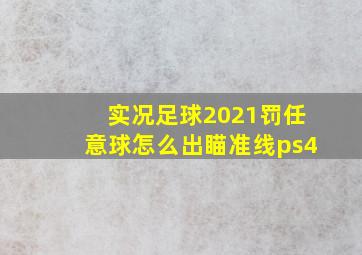 实况足球2021罚任意球怎么出瞄准线ps4