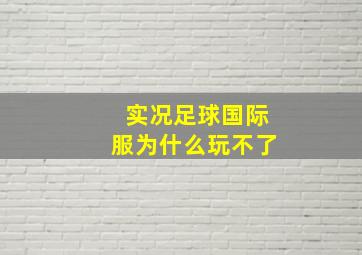 实况足球国际服为什么玩不了