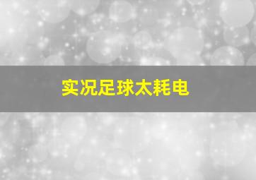 实况足球太耗电