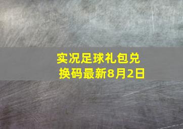 实况足球礼包兑换码最新8月2日