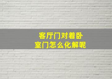 客厅门对着卧室门怎么化解呢