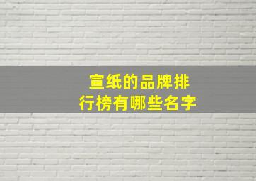 宣纸的品牌排行榜有哪些名字