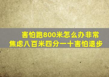 害怕跑800米怎么办非常焦虑八百米四分一十害怕退步