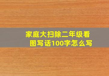 家庭大扫除二年级看图写话100字怎么写