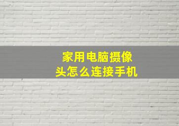 家用电脑摄像头怎么连接手机