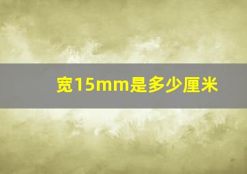 宽15mm是多少厘米