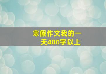 寒假作文我的一天400字以上