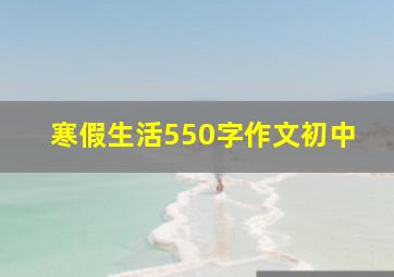 寒假生活550字作文初中