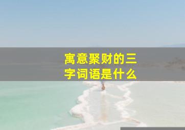 寓意聚财的三字词语是什么