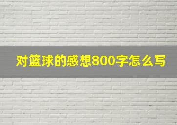 对篮球的感想800字怎么写