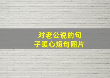 对老公说的句子暖心短句图片