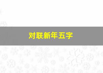 对联新年五字