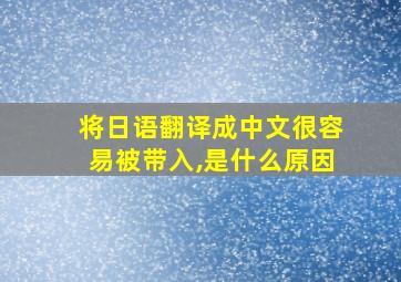 将日语翻译成中文很容易被带入,是什么原因