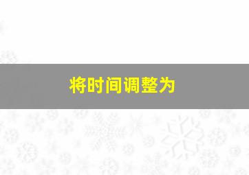 将时间调整为