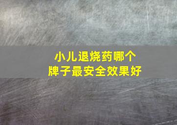 小儿退烧药哪个牌子最安全效果好