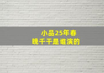 小品25年春晚千干是谁演的