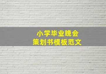 小学毕业晚会策划书模板范文