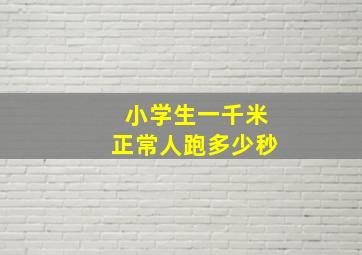 小学生一千米正常人跑多少秒