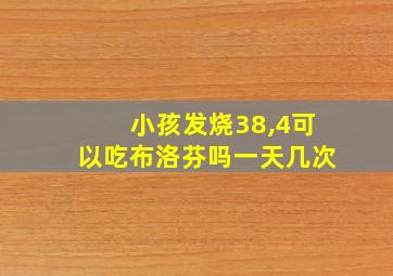 小孩发烧38,4可以吃布洛芬吗一天几次