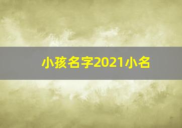 小孩名字2021小名