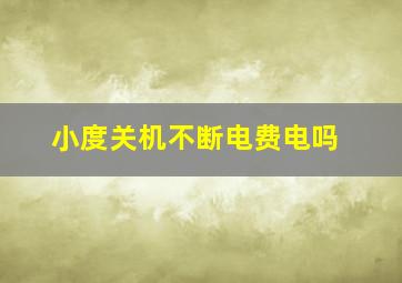 小度关机不断电费电吗