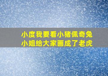 小度我要看小猪佩奇兔小姐给大家画成了老虎