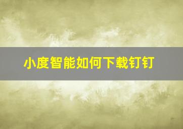 小度智能如何下载钉钉