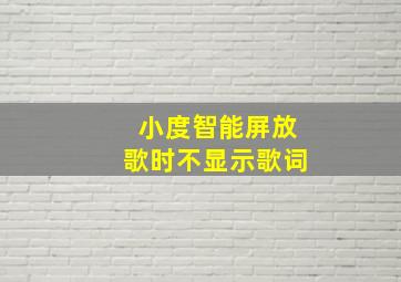 小度智能屏放歌时不显示歌词