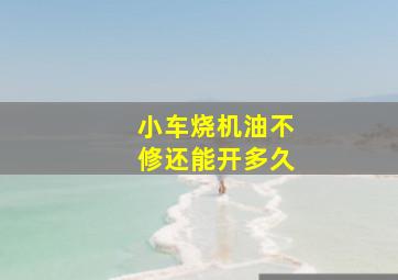 小车烧机油不修还能开多久