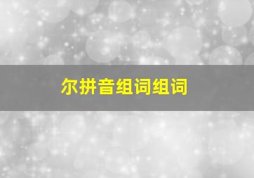 尔拼音组词组词