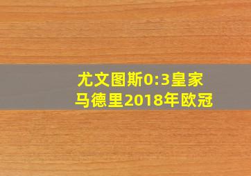 尤文图斯0:3皇家马德里2018年欧冠