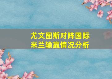 尤文图斯对阵国际米兰输赢情况分析