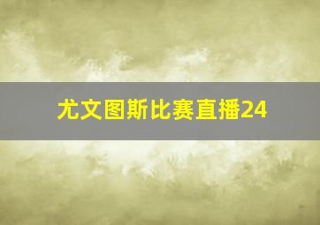 尤文图斯比赛直播24