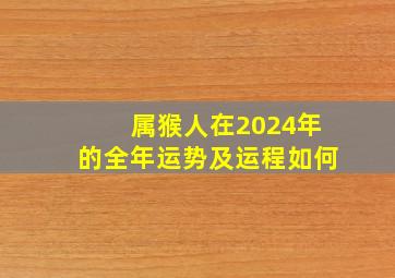 属猴人在2024年的全年运势及运程如何