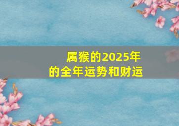 属猴的2025年的全年运势和财运