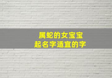 属蛇的女宝宝起名字适宜的字