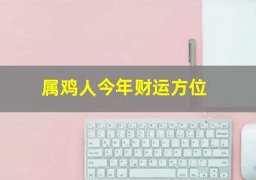 属鸡人今年财运方位