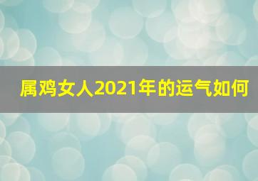 属鸡女人2021年的运气如何