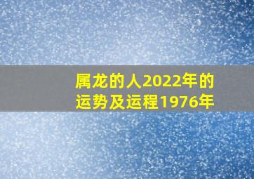 属龙的人2022年的运势及运程1976年