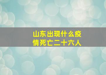 山东出现什么疫情死亡二十六人